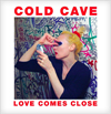 Cold Cave: Love Comes Close